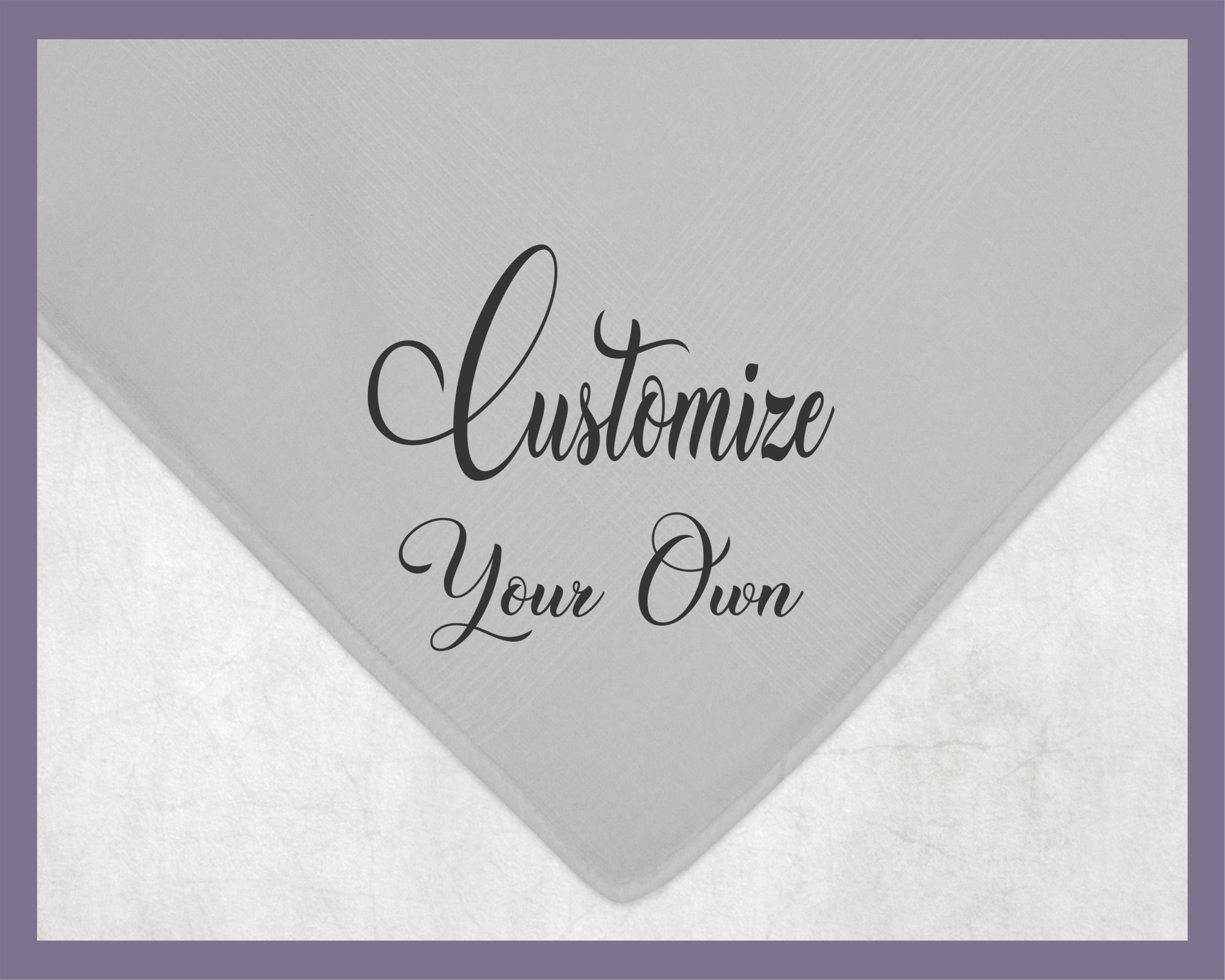 May include: A gray fabric with the text &#39;Customize Your Own&#39; in black cursive font.