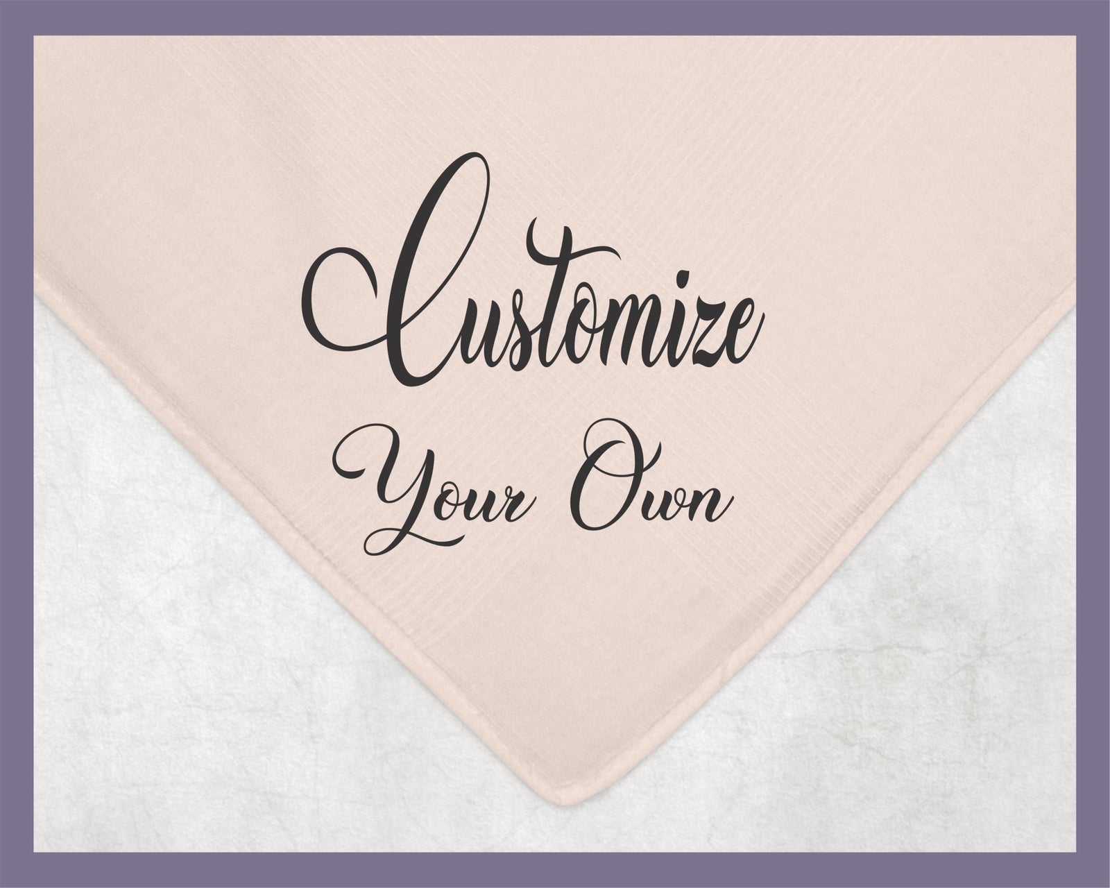May include: A pink fabric with the text &#39;Customize Your Own&#39; in black cursive font.