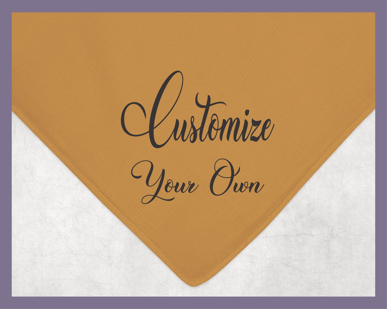 May include: A gold colored fabric with the text &#39;Customize Your Own&#39; in black cursive font.