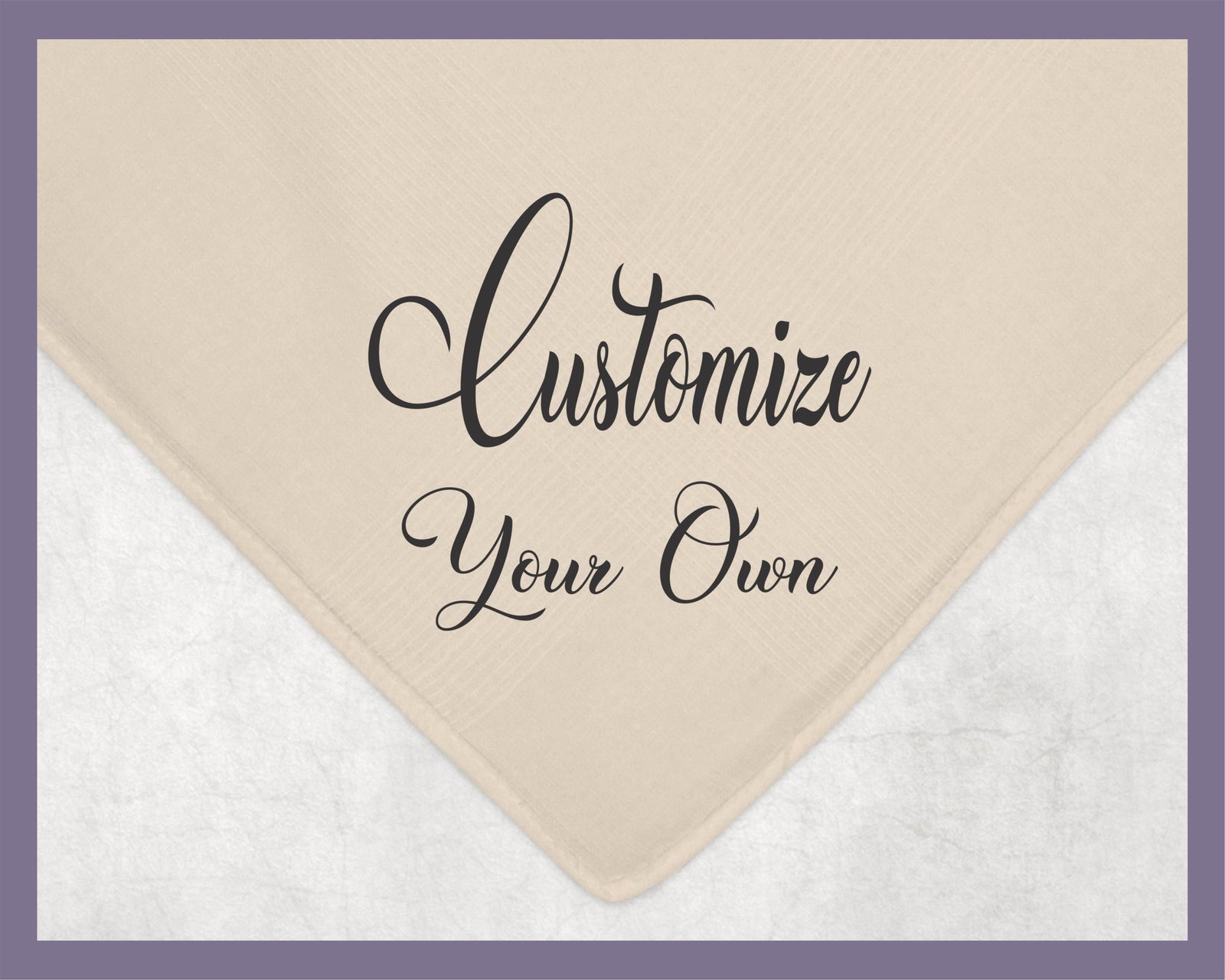 May include: A beige fabric with the text &#39;Customize Your Own&#39; written in black cursive font.